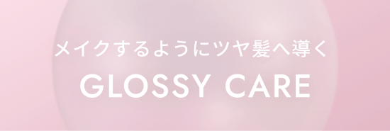 メイクするようにツヤ髪へ導く GLOSSY CARE 