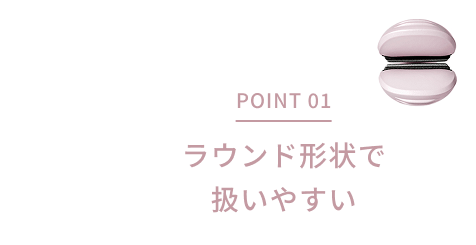 point01 ラウンド形状で扱いやすい